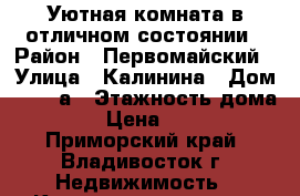 Уютная комната в отличном состоянии › Район ­ Первомайский › Улица ­ Калинина › Дом ­ 115 а › Этажность дома ­ 11 › Цена ­ 7 000 - Приморский край, Владивосток г. Недвижимость » Квартиры аренда   . Приморский край,Владивосток г.